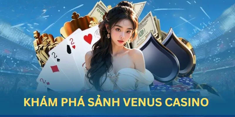 Khám phá đôi nét về sảnh casino Venus